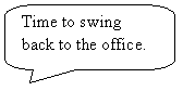 Rounded Rectangular Callout: Time to swing back to the office.